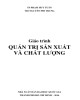 Giáo trình Quản trị sản xuất và chất lượng: Phần 1 - TS. Phạm Huy Tuân, ThS. Nguyễn Phi Trung