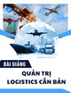 Bài giảng Quản trị logistics căn bản: Bài 5 - Quản trị dịch vụ khách hàng và tiêu thụ sản phẩm